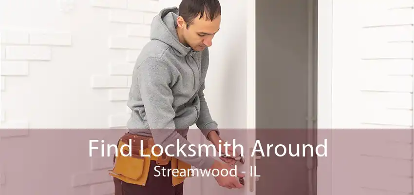 Find Locksmith Around Streamwood - IL