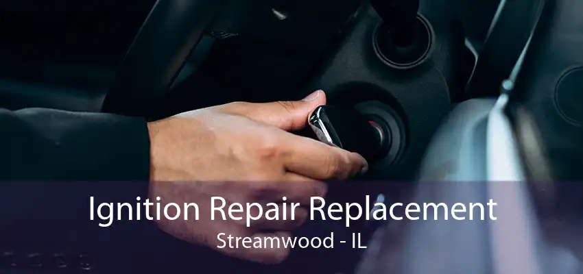 Ignition Repair Replacement Streamwood - IL